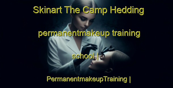 Skinart The Camp Hedding permanentmakeup training school | PermanentmakeupTraining | PermanentmakeupClasses | SkinartTraining-United States